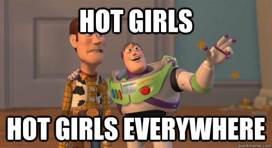 Hot girls hot girls everywhere  Toy Story Everywhere