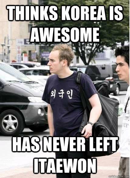 thinks korea is awesome has never left itaewon  Clueless