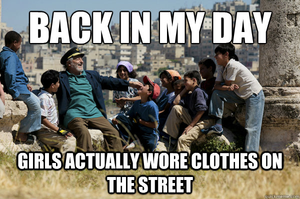 back in my day Girls actually wore clothes on the street  Old man from the 90s