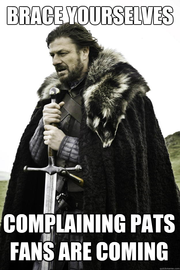 Brace Yourselves Complaining Pats fans are coming   Winter is coming