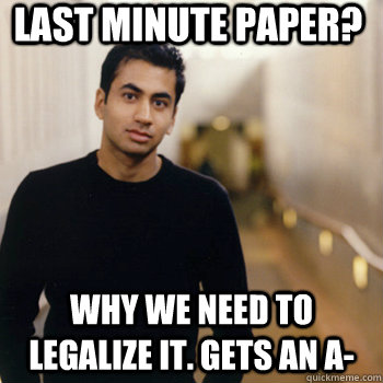 Last minute paper? Why we need to legalize it. Gets an A- - Last minute paper? Why we need to legalize it. Gets an A-  Straight A Stoner