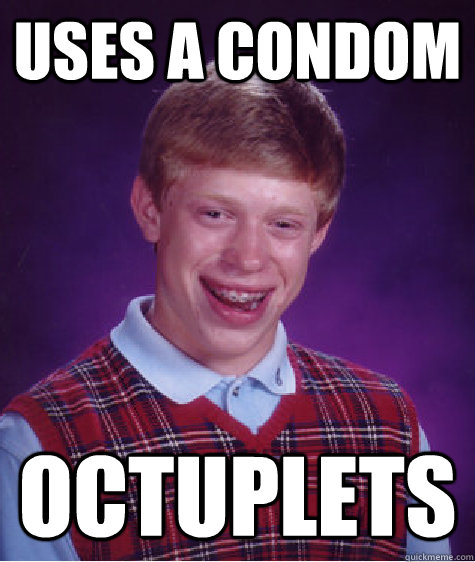 Uses a condom Octuplets  Bad Luck Brian