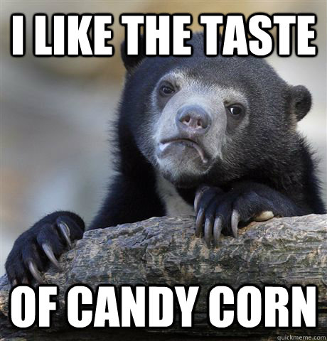 I like the taste of candy corn - I like the taste of candy corn  Confession Bear