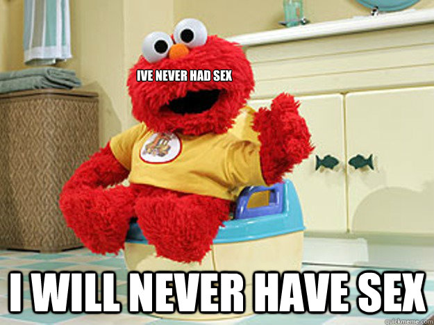 ive never had sex i will never have sex  Ppotty Elmo