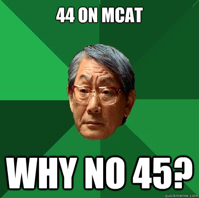 44 on mcat why no 45?  High Expectations Asian Father