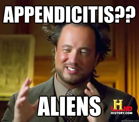 Appendicitis?? Aliens - Appendicitis?? Aliens  Ancient Aliens