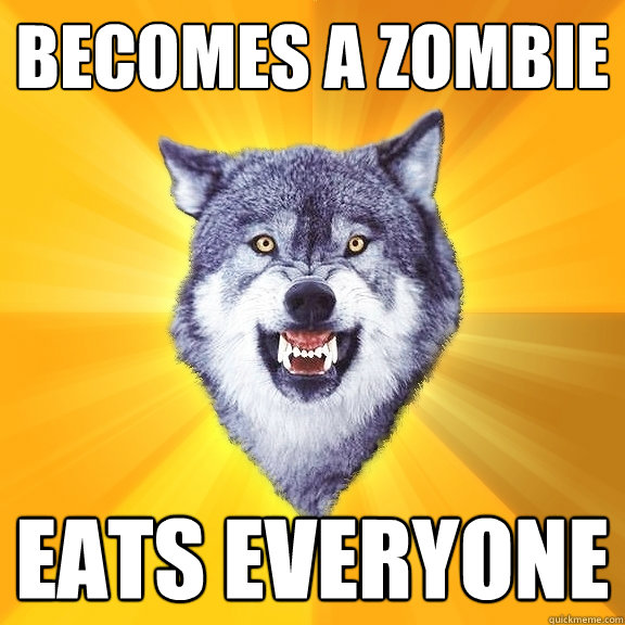 Becomes a Zombie Eats everyone  Courage Wolf