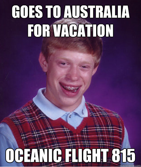 Goes to australia for vacation oceanic flight 815  Bad Luck Brian