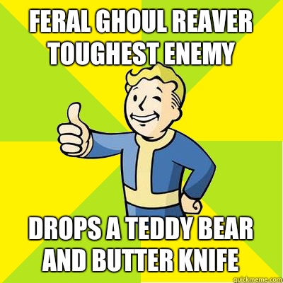 Feral ghoul reaver toughest enemy Drops a Teddy bear and butter knife - Feral ghoul reaver toughest enemy Drops a Teddy bear and butter knife  Fallout new vegas