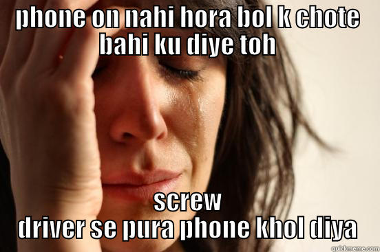 PHONE ON NAHI HORA BOL K CHOTE BAHI KU DIYE TOH SCREW DRIVER SE PURA PHONE KHOL DIYA First World Problems