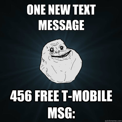 One New TExt MEssage  456 Free T-Mobile MSg:  Forever Alone