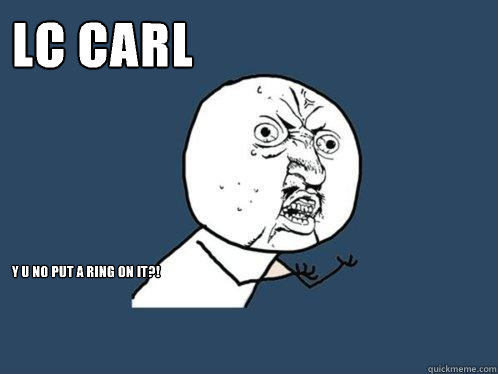 LÜC CARL Y U NO PUT A RING ON IT?! - LÜC CARL Y U NO PUT A RING ON IT?!  Y U No