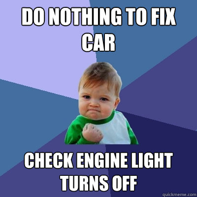 Do nothing to fix car Check engine light turns off  Success Kid