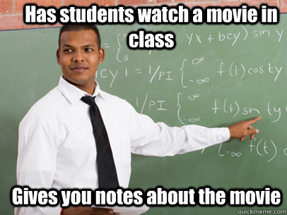 Has students watch a movie in class Gives you notes about the movie  Good Guy Teacher