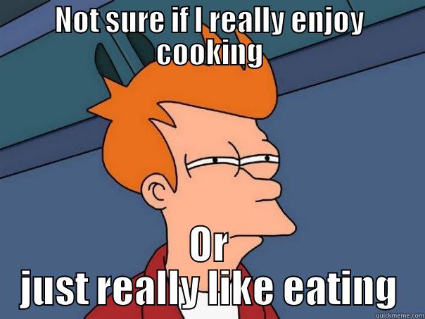 NOT SURE IF I REALLY ENJOY COOKING OR JUST REALLY LIKE EATING Futurama Fry