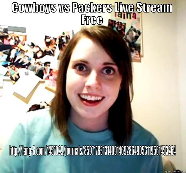 COWBOYS VS PACKERS LIVE STREAM FREE HTTP://LANG-8.COM/1457029/JOURNALS/85971783131409146928649053119561453264 Overly Attached Girlfriend