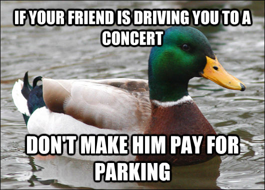 IF YOUR FRIEND IS DRIVING YOU TO A CONCERT DON'T MAKE HIM PAY FOR PARKING  Actual Advice Mallard