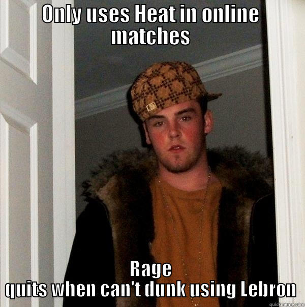 Annoying spoiled sports NBA 2k14 - ONLY USES HEAT IN ONLINE MATCHES RAGE QUITS WHEN CAN'T DUNK USING LEBRON Scumbag Steve