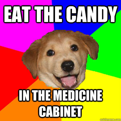 Eat the candy in the medicine cabinet  Advice Dog