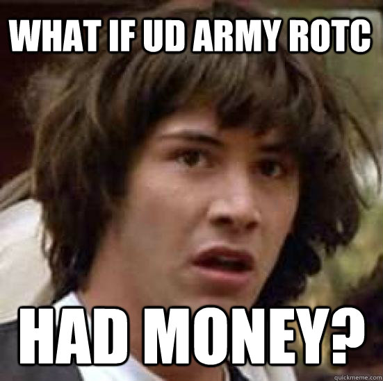 What if ud army rotc had money?  conspiracy keanu