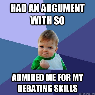 Had an argument with SO Admired me for my debating skills  Success Kid