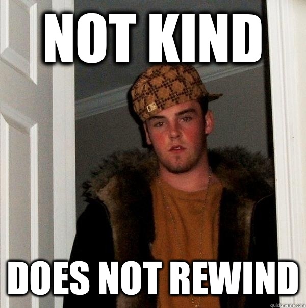 Not kind Does not rewind - Not kind Does not rewind  Scumbag Steve