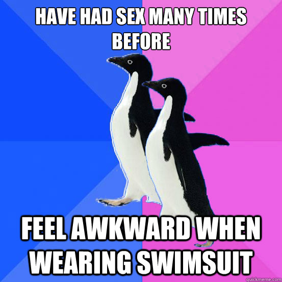 Have had sex many times before feel awkward when wearing swimsuit  