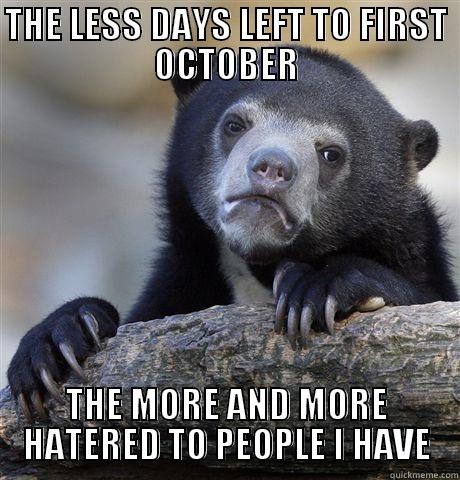 THE LESS DAYS LEFT TO FIRST OCTOBER THE MORE AND MORE HATERED TO PEOPLE I HAVE Confession Bear