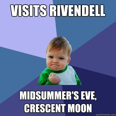 Visits Rivendell Midsummer's eve, Crescent moon  Success Kid