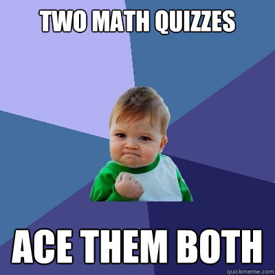 two math quizzes ace them both  Success Kid