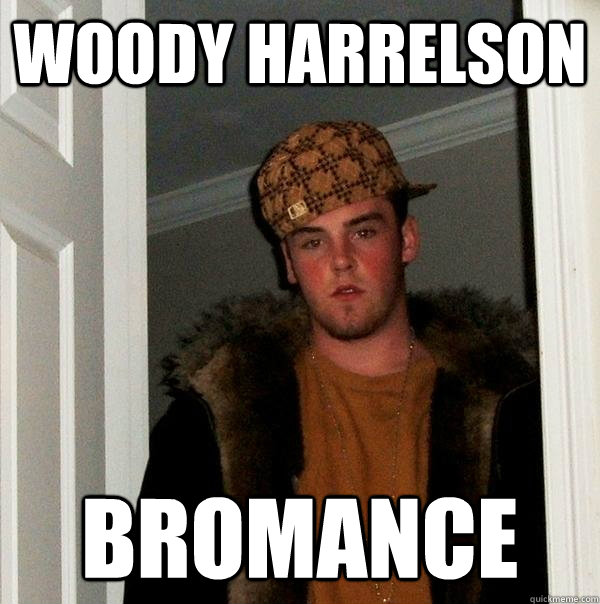 Woody Harrelson BROMANCE  Scumbag Steve