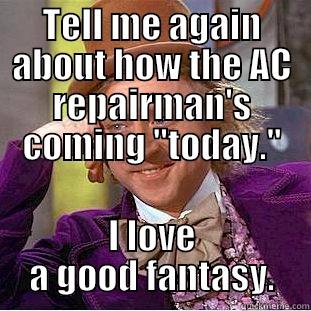 TELL ME AGAIN ABOUT HOW THE AC REPAIRMAN'S COMING 