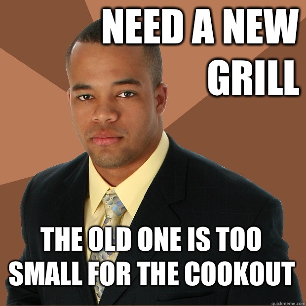 Need a new grill The old one is too small for the cookout  Successful Black Man