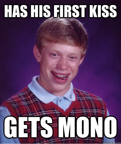 Has his first kiss gets mono  Bad Luck Brian