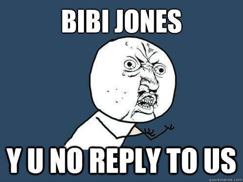 bibi jones y u no reply to us  Y U No