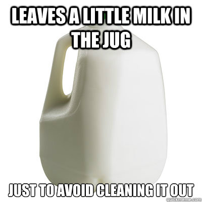 Leaves a little milk in the jug Just to avoid cleaning it out  