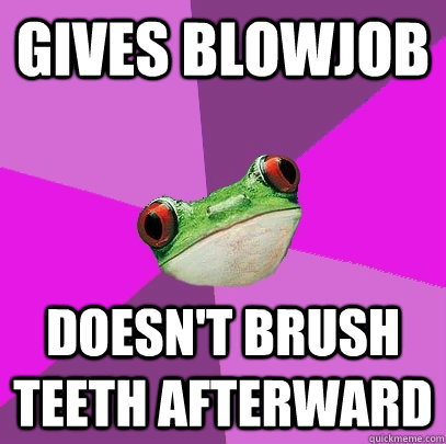 gives blowjob doesn't brush teeth afterward  Foul Bachelorette Frog