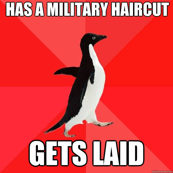 has a military haircut  gets laid  Socially Awesome Penguin