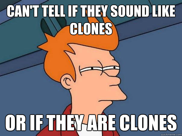 Can't tell if they sound like clones or if they are clones  Futurama Fry