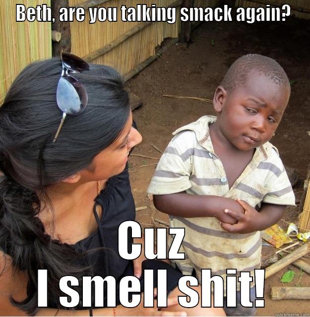 Beth and Steven - BETH, ARE YOU TALKING SMACK AGAIN? CUZ I SMELL SHIT! Skeptical Third World Kid