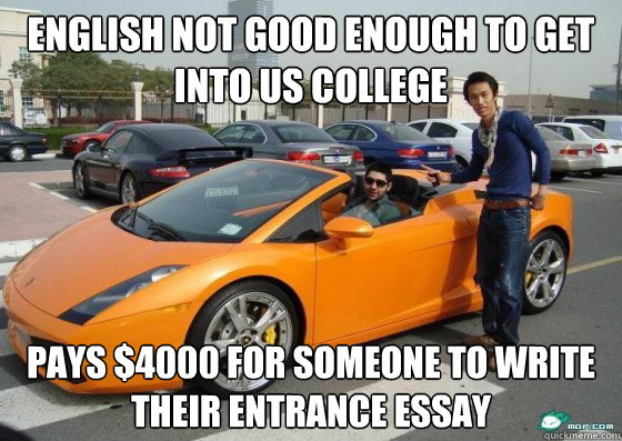 English not good enough to get into us college pays $4000 for someone to write their entrance essay  Scumbag International Student