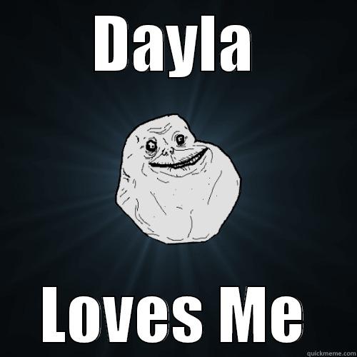 DAYLA LOVES ME Forever Alone