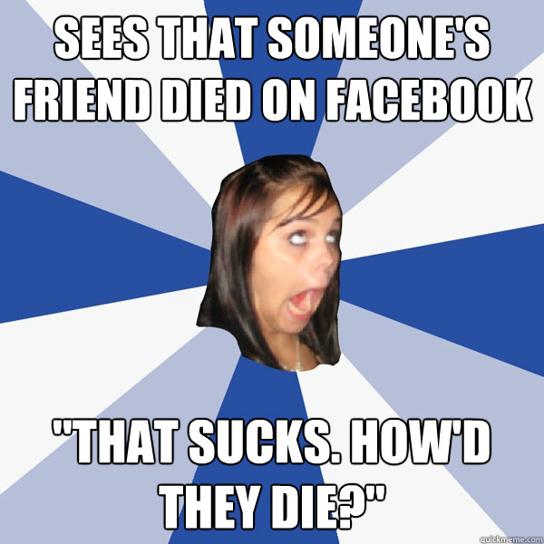 Sees that someone's friend died on Facebook 