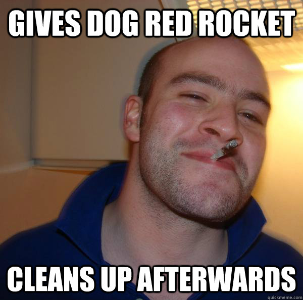 Gives dog red rocket cleans up afterwards - Gives dog red rocket cleans up afterwards  Misc