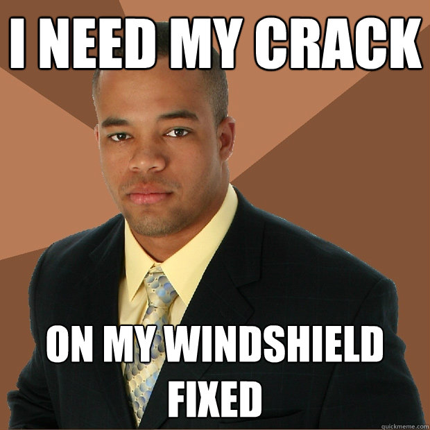 I need my crack on my windshield fixed  Successful Black Man