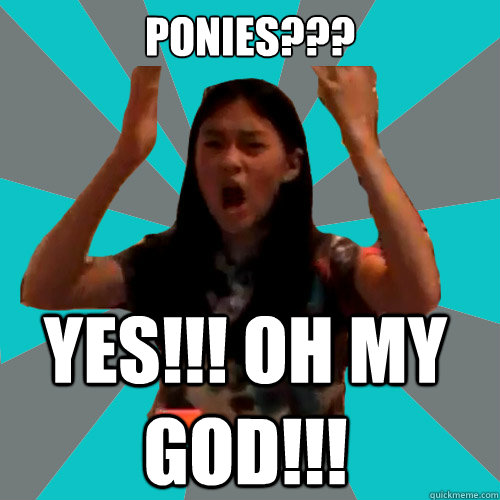 PONIES??? YES!!! Oh my god!!!  