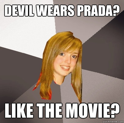 Devil Wears Prada? Like the movie?  Musically Oblivious 8th Grader