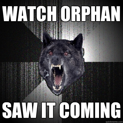 watch orphan saw it coming  Insanity Wolf