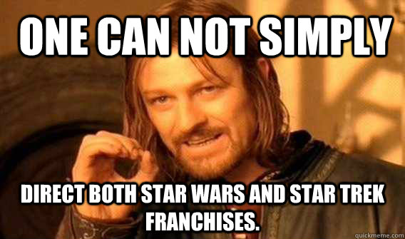 one can not simply direct both Star Wars and Star Trek franchises.  Lord of The Rings meme