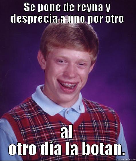 SE PONE DE REYNA Y DESPRECIA A UNO POR OTRO AL OTRO DÍA LA BOTAN. Bad Luck Brian